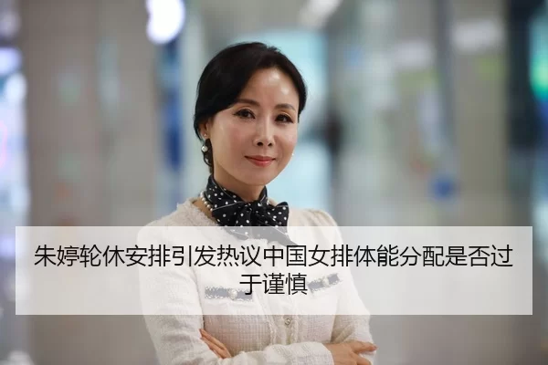 朱婷轮休安排引发热议中国女排体能分配是否过于谨慎