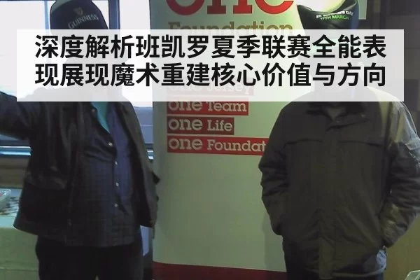 深度解析班凯罗夏季联赛全能表现展现魔术重建核心价值与方向